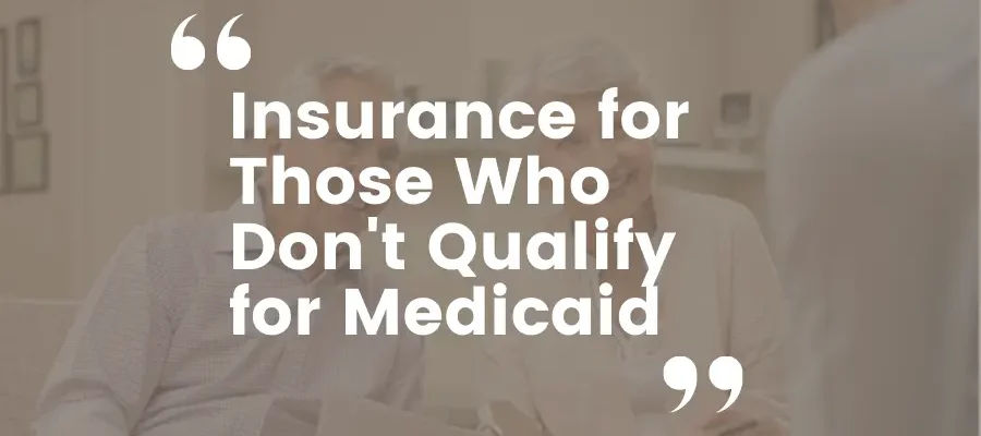 Insurance for Those Who Don't Qualify for Medicaid