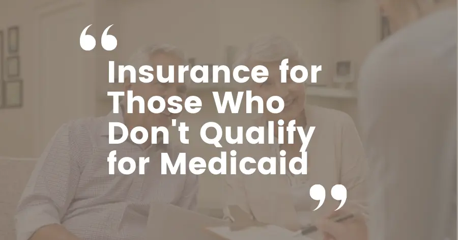 Insurance for Those Who Don't Qualify for Medicaid