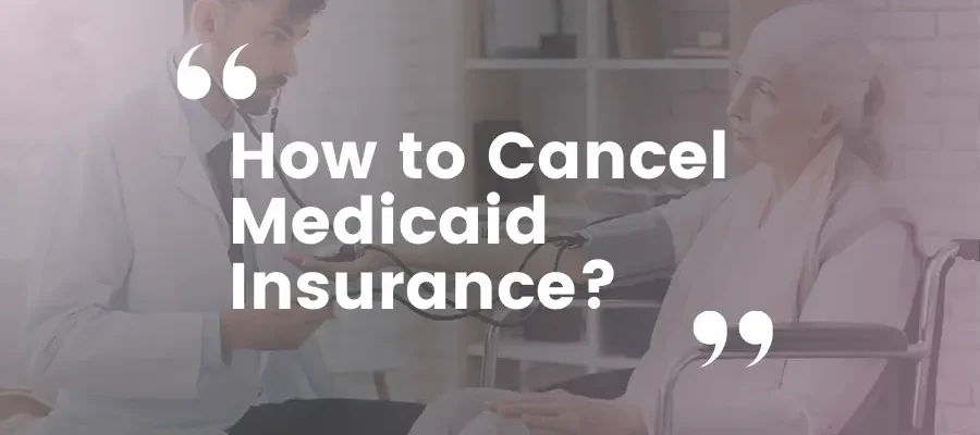 How to Cancel Medicaid Insurance